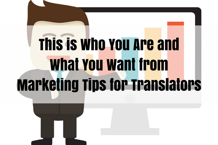 This is Who You Are and What You Want from Marketing Tips for Translators